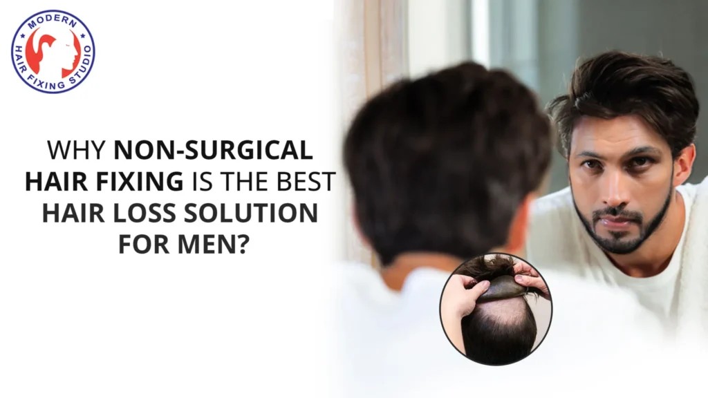 Why non surgical hair fixing is the best hair loss solution for men